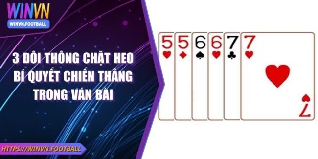 3 Đôi Thông Chặt Heo Bí Quyết Chiến Thắng Trong Ván Bài