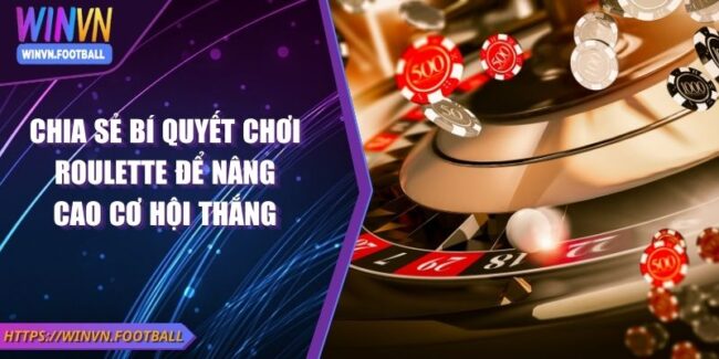 Chia Sẻ Bí Quyết Chơi Roulette Để Nâng Cao Cơ Hội Thắng