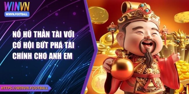 Nổ Hũ Thần Tài Với Cơ Hội Bứt Phá Tài Chính Cho Anh Em